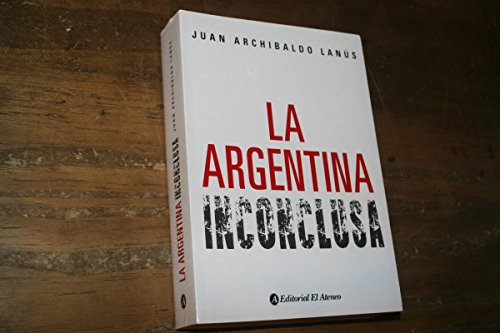 Beispielbild fr La Argentina Inconclusa - Juan Archibaldo Lanus zum Verkauf von Libros del Mundo