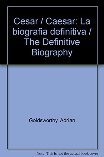 Cesar / Caesar: La biografia definitiva / The Definitive Biography (Spanish Edition) (9789500206815) by Goldsworthy, Adrian