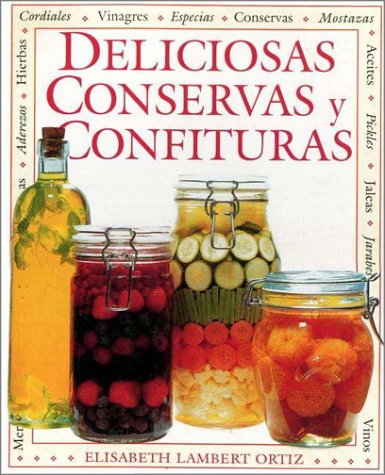 Deliciosas Conservas y Confituras (Spanish Edition) (9789500230667) by Elisabeth Lambert Ortiz