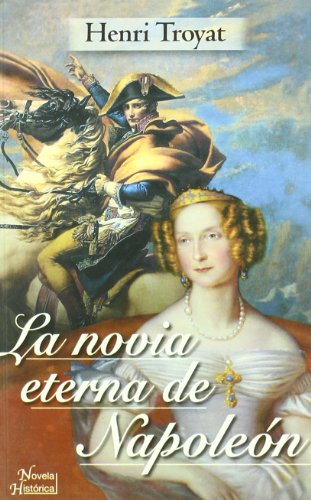 La Novia Eterna De Napoleon/ Napoleon's Eternal Bride (Spanish Edition) (9789500230957) by Troyat, Henri