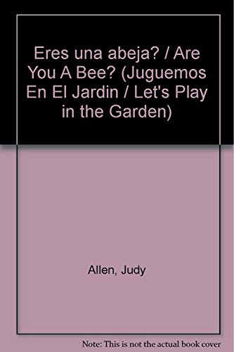 Eres una abeja? / Are You A Bee? (Juguemos en el jardin / Let's Play in the Garden) (Spanish Edition) (9789500253475) by Allen, Judy; Humphries, Tudor
