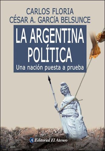 La Argentina politica/ The Politics of Argentine: Una Nacion Puesta a Prueba (Spanish Edition) (9789500263887) by Floria, Carlos Alberto; Belsunce, Cesar A. Garcia