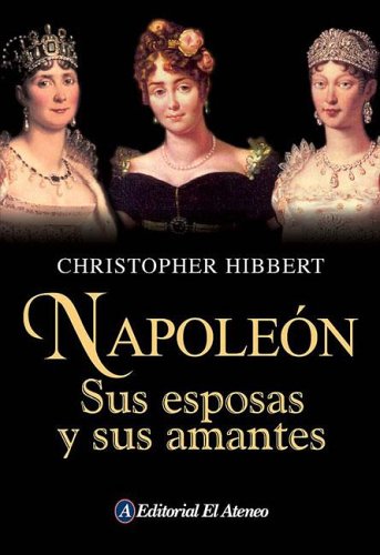 Beispielbild fr Napoleon sus esposas y sus amantes / Napoleon His Wives and Women (Spanish Edition) zum Verkauf von SecondSale