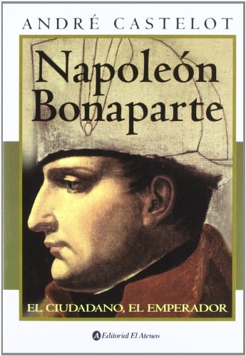 Stock image for Napoleon Bonaparte; el Ciudadano, el Emperador. for sale by AUSONE