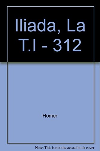 Iliada, La T.I - 312 (Spanish Edition) (9789500302012) by Homer; Homero