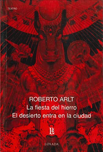 La Fiesta Del Hierro: El Desierto Entra En La Ciudad (Biblioteca Clasica Y Contemporanea) (Spanish Edition) (9789500306003) by Arlt, Roberto