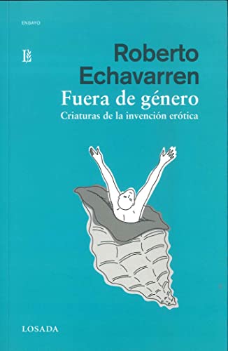 Fuera de genero. Criaturas de la invencion erotica (Spanish Edition) (9789500395229) by Roberto Echavarren