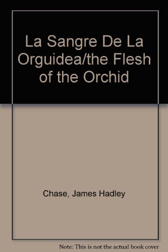 La Sangre De La Orguidea/the Flesh of the Orchid (9789500406086) by Chase, James Hadley