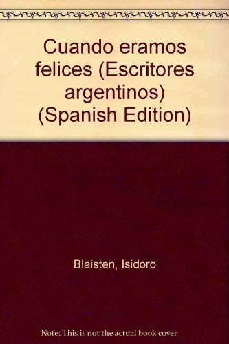 Cuando eÌramos felices (Escritores argentinos) (Spanish Edition) (9789500411776) by Blaisten, Isidoro