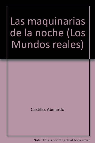 Polinizador capitán autor Las maquinarias de la noche (Los Mundos reales) (Spanish Edition) -  Castillo, Abelardo: 9789500412070 - AbeBooks