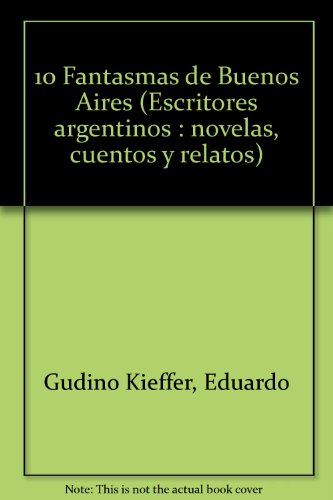 10 Fantasmas de Buenos Aires (Spanish Edition) (9789500419475) by Gudino Kieffer, Eduardo