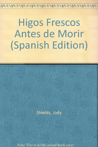 Higos Frescos Antes de Morir (Spanish Edition) (9789500422727) by Shields, Jody