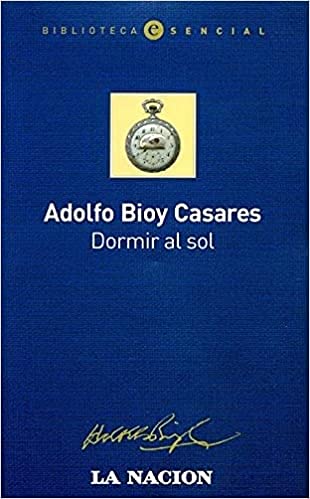 B/E - Dormir Al Sol - Biblioteca Esencial - Adolfo Bioy Casares