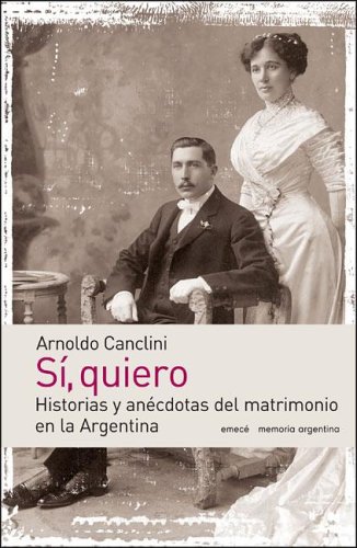 Imagen de archivo de Si, Quiero: Historias y Anecdotas del Matrimonio En La Argentina, Siglos XVI a XIX (Memoria Argentina) a la venta por medimops