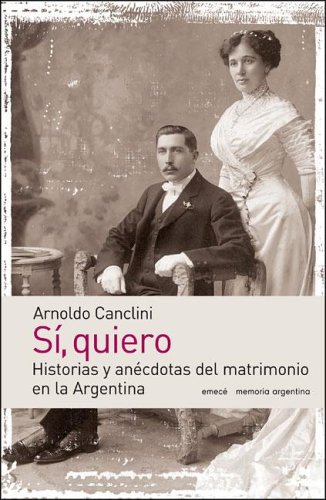 Stock image for Si, Quiero: Historias y Anecdotas del Matrimonio En La Argentina, Siglos XVI a XIX (Memoria Argentina) for sale by medimops