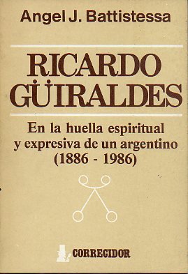 RICARDO GUIRALDES. EN LA HUELLA ESPIRITUAL Y EXPRESIVA DE UN ARGENTINO (1886-1986)
