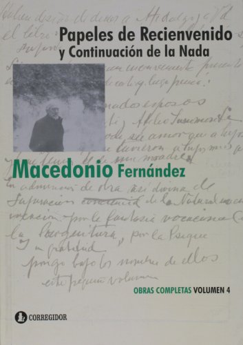 Papeles de Recienvenido y Continuacion de la Nada T.4 (Spanish Edition) (9789500505307) by Macedonio Fernandez