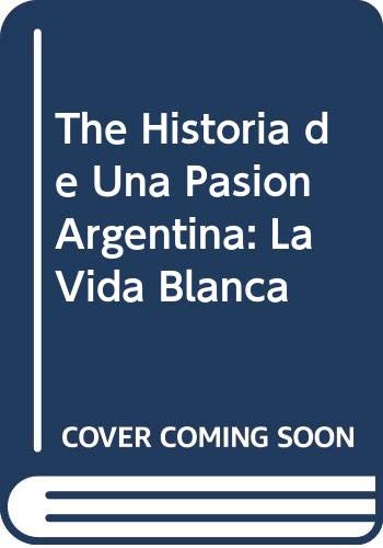 9789500505802: The Historia de Una Pasion Argentina: La Vida Blanca