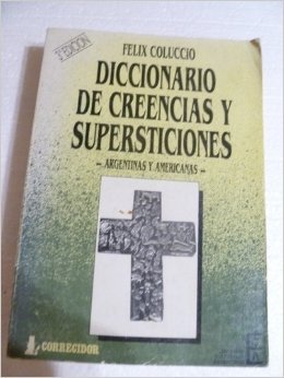 DICCIONARIO DE CREENCIAS Y SUPERSTICIONES - ARGENTINAS Y AMERICANAS