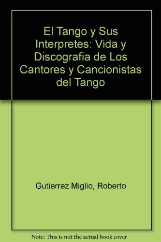 9789500506854: El tango y sus intrpretes: Vida y discografa de los cantores y cancionistas del tango