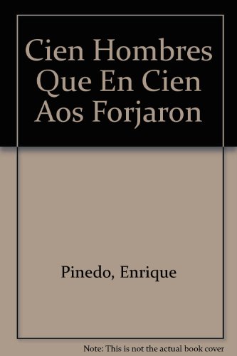 CIEN HOMBRES QUE EN CIEN AÑOS FORJARON LA ARGENTINA. 1810-1910 (CIEN BIOGRAFIAS)