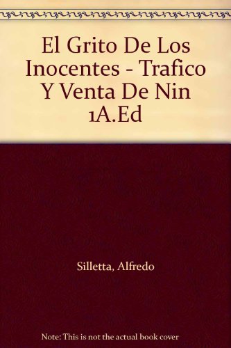 El Grito De Los Inocentes - Trafico Y Venta De Nin 1A.Ed (9789500509497) by Alfredo Silletta