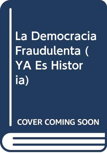 9789500510608: La Democracia Fraudulenta (YA Es Historia)