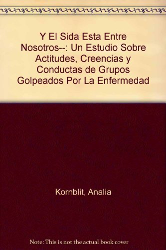 Y El Sida Esta Entre Nosotros--: Un Estudio Sobre Actitudes, Creencias y Conductas de Grupos Golpeados Por La Enfermedad (Spanish Edition) (9789500510677) by Analia Kornblit; Corregidor