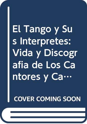 9789500511674: El Tango y Sus Interpretes: Vida y Discografia de Los Cantores y Cancionistas del Tango