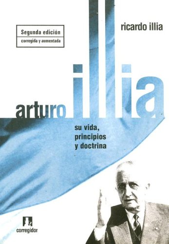 9789500512824: Arturo U. Illia: Su Vida, Principios y Doctrina (Spanish Edition)