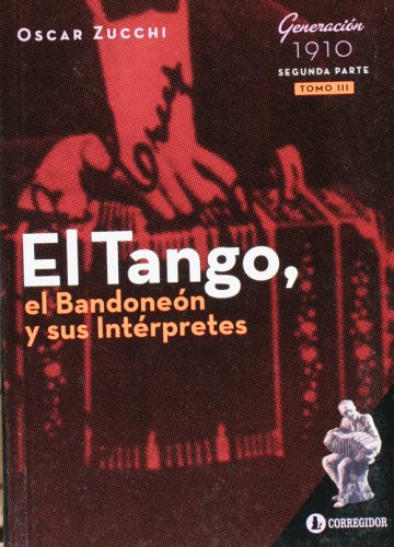 Stock image for El Tango, El Bandoneon y Sus Interpretes. Tomo 3. Generacion De 1910 (Segunda Parte) (Spanish Edition) for sale by SoferBooks