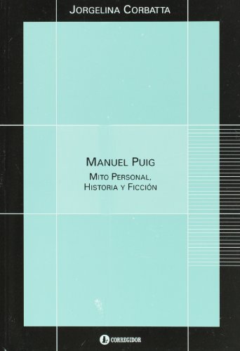 MANUEL PUIG. MITO PERSONAL, HISTORIA Y FICCION