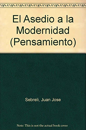 El asedio a la modernidad / The Siege of Modernity (Pensamiento) (Spanish Edition) (9789500707114) by Sebreli, Juan Jose