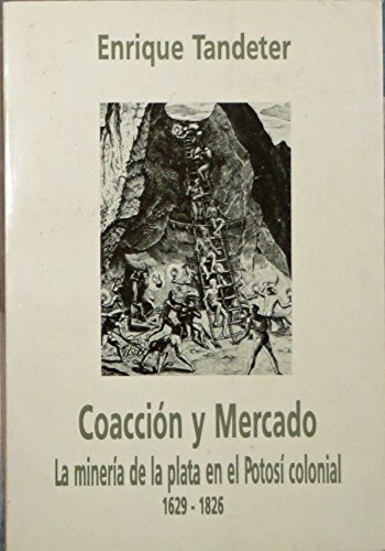 9789500707824: Coaccin y mercado : la minera de La Plata en el Potos colonial : 1692-1826.-- ( Historia y Cultur
