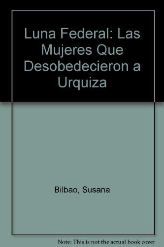 LUNA FEDERAL. LAS MUJERES QUE DESOBEDECIERON A URQUIZA