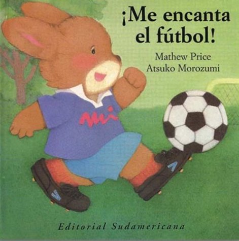 Me Encanta El Futbol!/I Love Football Soccer (Spanish Edition) (9789500720816) by Price, Matthew; Morozumi, Atsuko