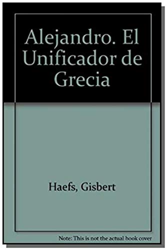 Alejandro el unificador de Grecia / Alexander the Unifier of Greece (Spanish Edition) (9789500722391) by Haefs, Gisbert