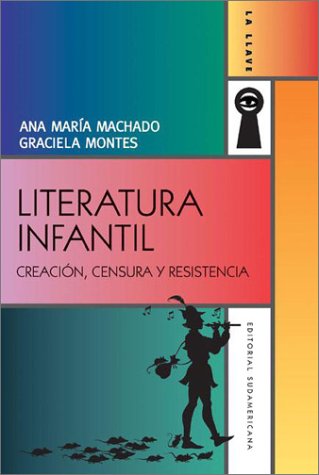 Literatura Infantil/ Children Literature: Creacion, Censura y Resistencia (La llave) (Spanish Edition) (9789500723398) by Montes, Graciela