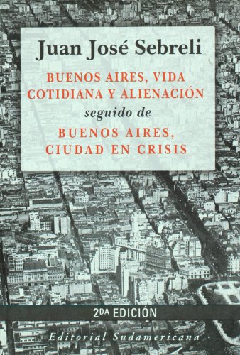 Buenos Aires, vida cotidiana y alienacion & Buenos Aires, ciudad en crisis (Spanish Edition) (9789500724395) by Juan Jose Sebreli