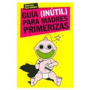 Beispielbild fr Guia (inutil) para madres primerizas/ (Useless) Guide for First Time Mothers zum Verkauf von medimops