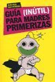 Imagen de archivo de Guia (inutil) para madres primerizas/ (Useless) Guide for First Time Mothers a la venta por medimops