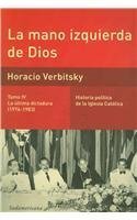 La mano izquierda de Dios / The Left Hand of God: La Ultima Dictadura (1976-1983) (Historia Politica De La Iglesia Catolica) (Spanish Edition) (9789500732758) by Verbitsky, Horacio
