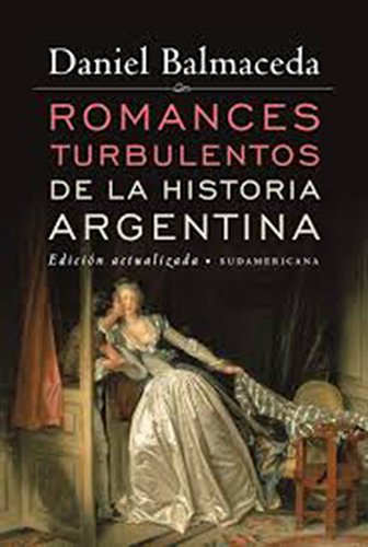 ROMANCES TURBULENTOS DE LA HIST.ARG. - Daniel Balmaceda