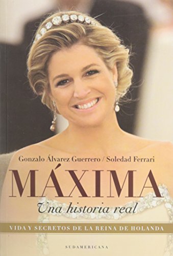 Imagen de archivo de Maxima Una Historia Real Vida Y Secretos De La Reina De Ho a la venta por Juanpebooks