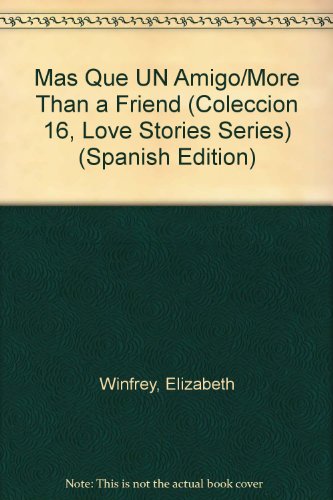 Mas Que UN Amigo/More Than a Friend (Coleccion "16", Love Stories Series) (Spanish Edition) (9789500816762) by Winfrey, Elizabeth