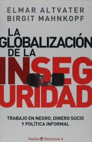 La globalizacion de la inseguridad. Trabajo en negro, dinero sucio y politica informal (Spanish Edition) (9789501256048) by Elmar Altvater