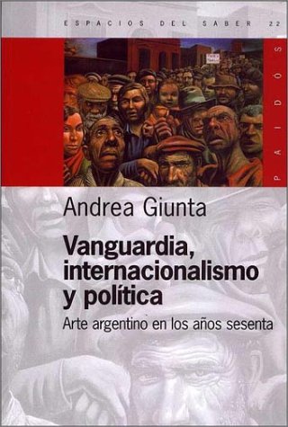 Vanguardia, Internacionalismo Y Politica: Arte Argentino En Los Sesenta (Spanish Edition) (9789501265224) by Giunta, Andrea