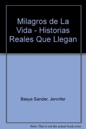 Milagros de La Vida - Historias Reales Que Llegan (Spanish Edition) (9789501521566) by Jennifer; Miller Laura Basye Sander