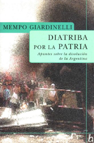 Diatriba por la Patria: Apuntes sobre la Disolucion de la Argentina (Spanish Edition) (9789501522570) by Giardinelli, Mempo