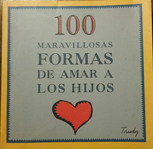 Imagen de archivo de 100 MARAVILLOSAS FORMAS DE AMAR A LOS HIJOS a la venta por La Casa de los Libros